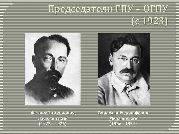 Председатели ГПУ – ОГПУ (с 1923) Феликс Эдмундович Дзержинский (1922 – 1926) Вячеслав Рудольфович