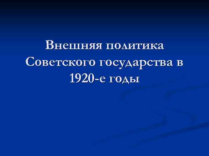 Внешняя политика Советского государства в 1920 -е годы 