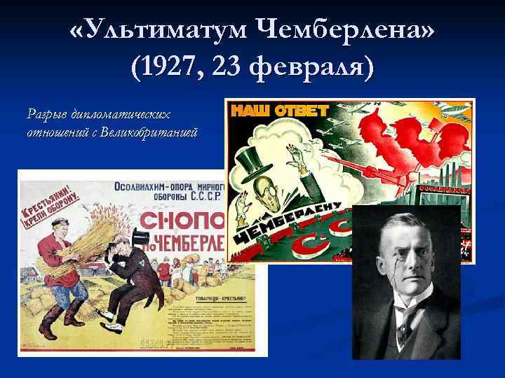 «Ультиматум Чемберлена» (1927, 23 февраля) Разрыв дипломатических отношений с Великобританией 