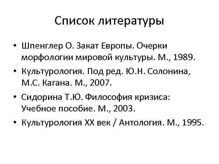 Список литературы • Шпенглер О. Закат Европы. Очерки морфологии мировой культуры. М. , 1989.
