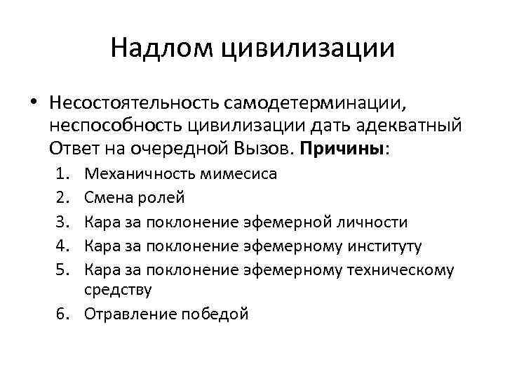 Надлом цивилизации • Несостоятельность самодетерминации, неспособность цивилизации дать адекватный Ответ на очередной Вызов. Причины: