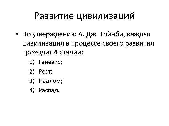 Развитие цивилизаций • По утверждению А. Дж. Тойнби, каждая цивилизация в процессе своего развития