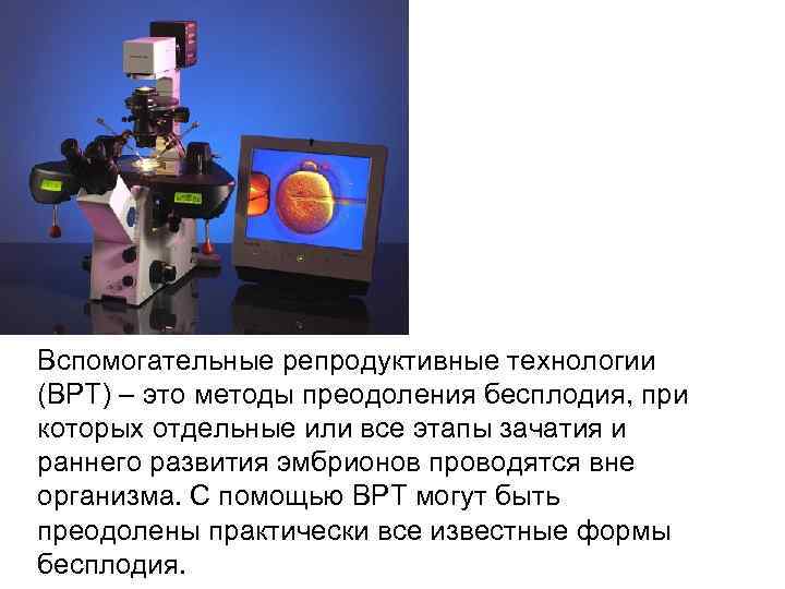 Вспомогательные репродуктивные технологии (ВРТ) – это методы преодоления бесплодия, при которых отдельные или все
