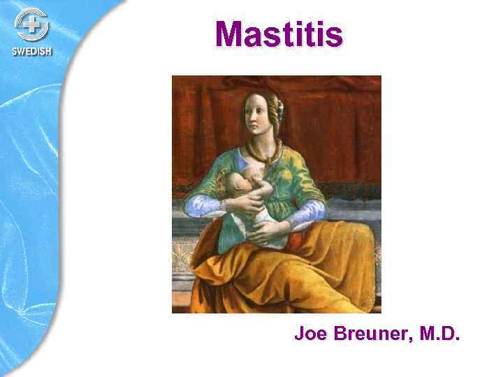 Mastitis Joe Breuner, M. D. 