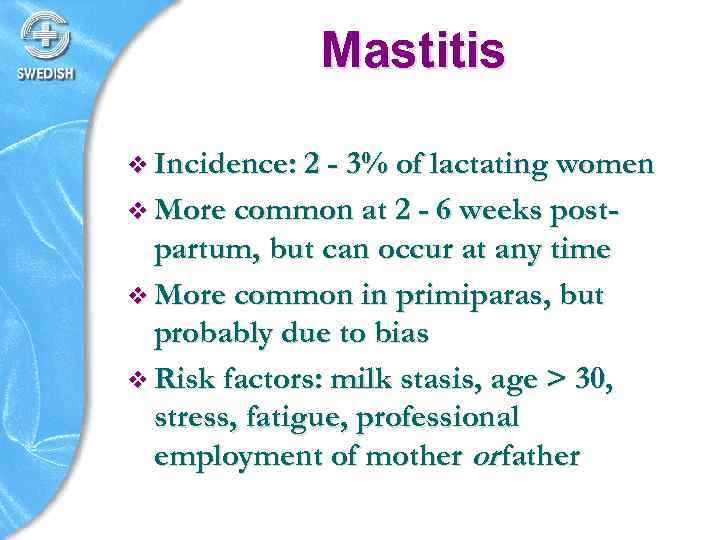 Mastitis v Incidence: 2 - 3% of lactating women v More common at 2