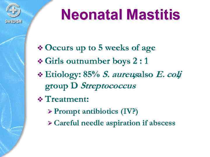 Neonatal Mastitis v Occurs up to 5 weeks of age v Girls outnumber boys