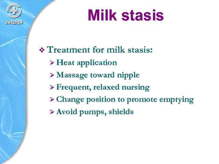 Milk stasis v Treatment for milk stasis: Ø Heat application Ø Massage toward nipple