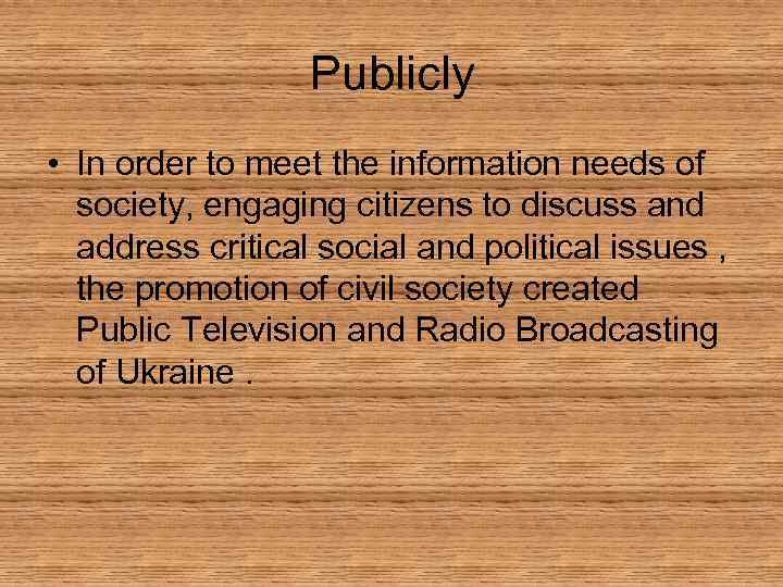 Publicly • In order to meet the information needs of society, engaging citizens to
