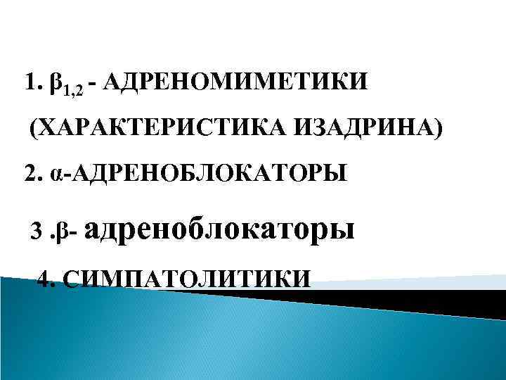 1. β 1, 2 - АДРЕНОМИМЕТИКИ (ХАРАКТЕРИСТИКА ИЗАДРИНА) 2. α-АДРЕНОБЛОКАТОРЫ 3. β- адреноблокаторы 4.