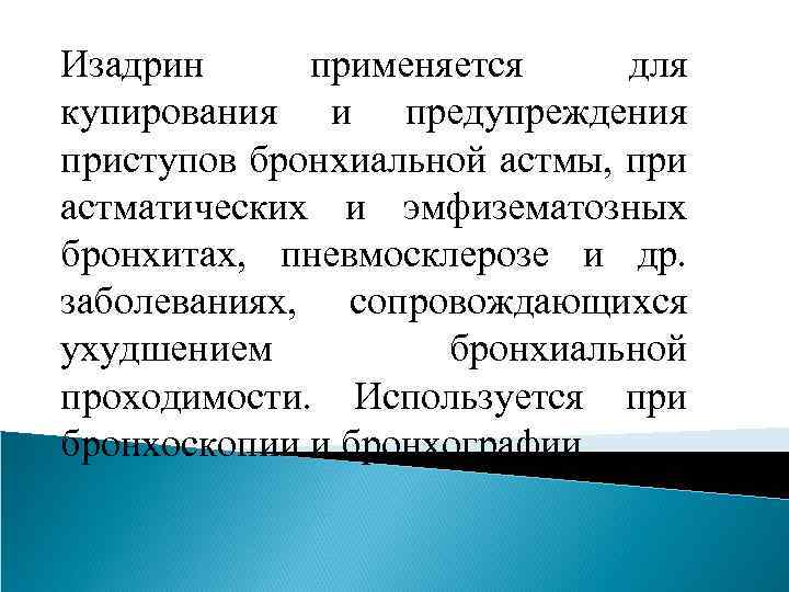 Изадрин применяется для купирования и предупреждения приступов бронхиальной астмы, при астматических и эмфизематозных бронхитах,