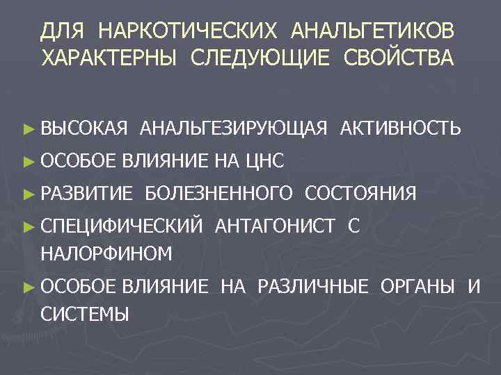 ДЛЯ НАРКОТИЧЕСКИХ АНАЛЬГЕТИКОВ ХАРАКТЕРНЫ СЛЕДУЮЩИЕ СВОЙСТВА ► ВЫСОКАЯ ► ОСОБОЕ АНАЛЬГЕЗИРУЮЩАЯ АКТИВНОСТЬ ВЛИЯНИЕ НА