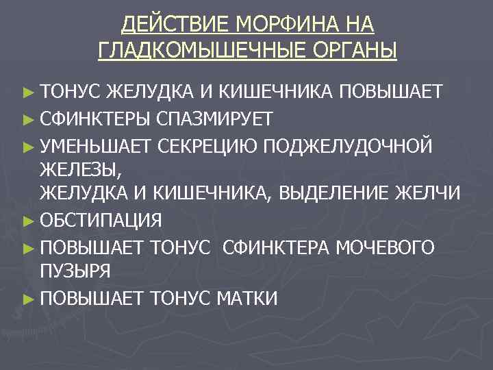 ДЕЙСТВИЕ МОРФИНА НА ГЛАДКОМЫШЕЧНЫЕ ОРГАНЫ ► ТОНУС ЖЕЛУДКА И КИШЕЧНИКА ПОВЫШАЕТ ► СФИНКТЕРЫ СПАЗМИРУЕТ