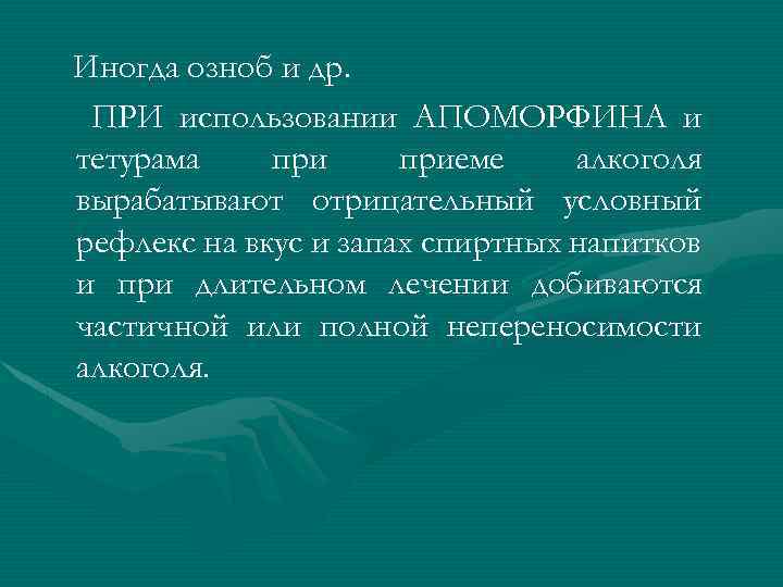 Иногда озноб и др. ПРИ использовании АПОМОРФИНА и тетурама приеме алкоголя вырабатывают отрицательный условный