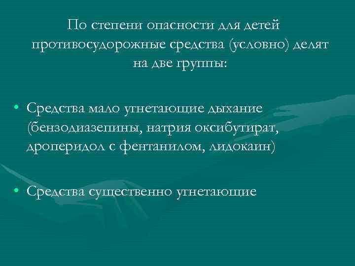 По степени опасности для детей противосудорожные средства (условно) делят на две группы: • Средства