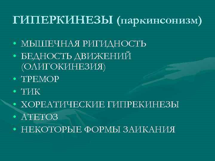ГИПЕРКИНЕЗЫ (паркинсонизм) • МЫШЕЧНАЯ РИГИДНОСТЬ • БЕДНОСТЬ ДВИЖЕНИЙ (ОЛИГОКИНЕЗИЯ) • ТРЕМОР • ТИК •