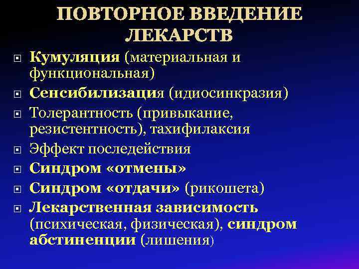 ПОВТОРНОЕ ВВЕДЕНИЕ ЛЕКАРСТВ Кумуляция (материальная и функциональная) Сенсибилизация (идиосинкразия) Толерантность (привыкание, резистентность), тахифилаксия Эффект