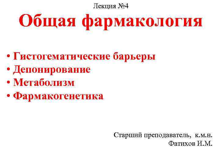 Лекция № 4 Общая фармакология • Гистогематические барьеры • Депонирование • Метаболизм • Фармакогенетика