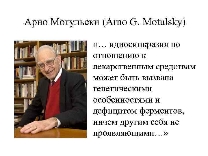 Арно Мотульски (Arno G. Motulsky) «… идиосинкразия по отношению к лекарственным средствам может быть