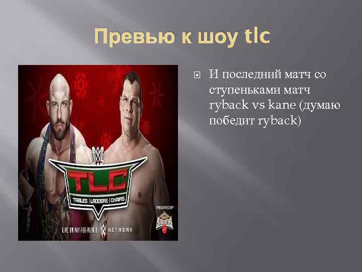 Превью к шоу tlc И последний матч со ступеньками матч ryback vs kane (думаю