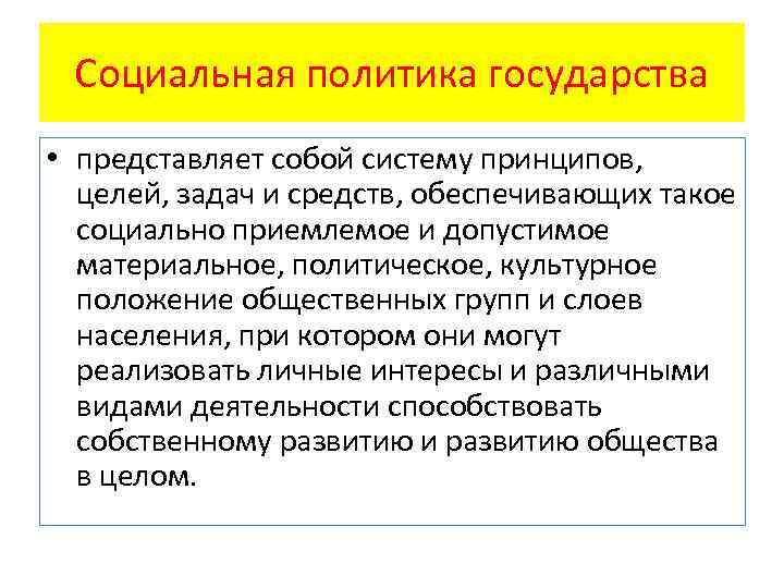 Социальная политика государства • представляет собой систему принципов, целей, задач и средств, обеспечивающих такое