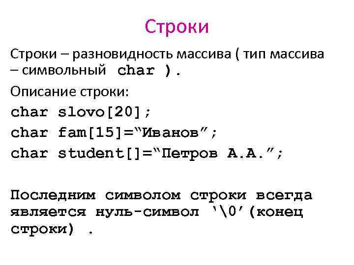 Строки – разновидность массива ( тип массива – символьный char ). Описание строки: char