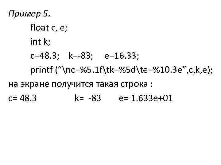 Пример 5. float c, e; int k; c=48. 3; k=-83; e=16. 33; printf (“nc=%5.