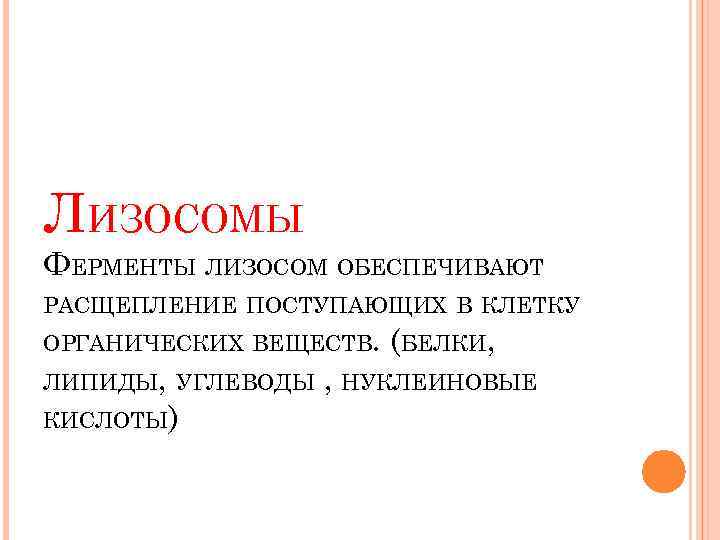 ЛИЗОСОМЫ ФЕРМЕНТЫ ЛИЗОСОМ ОБЕСПЕЧИВАЮТ РАСЩЕПЛЕНИЕ ПОСТУПАЮЩИХ В КЛЕТКУ ОРГАНИЧЕСКИХ ВЕЩЕСТВ. (БЕЛКИ, ЛИПИДЫ, УГЛЕВОДЫ КИСЛОТЫ)