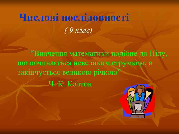 Числові послідовності ( 9 клас) “Вивчення математики подібне до Нілу, що починається невеликим струмком,