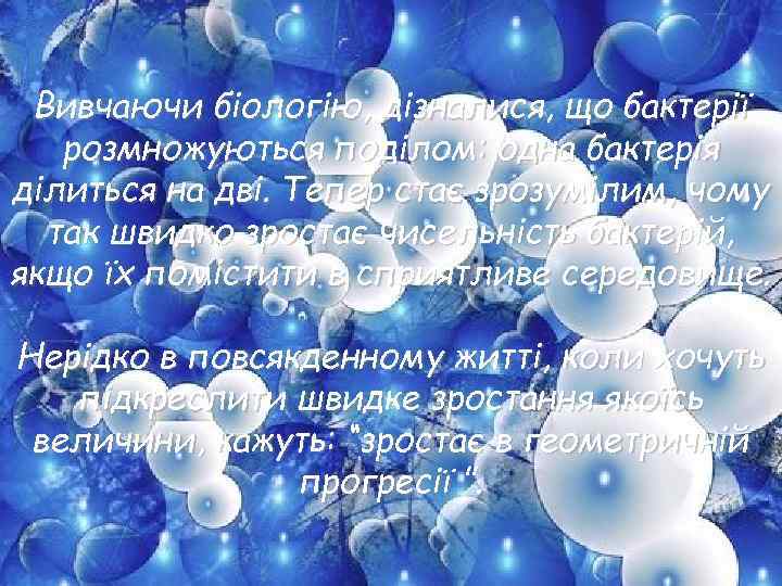 Вивчаючи біологію, дізналися, що бактерії розмножуються поділом: одна бактерія ділиться на дві. Тепер стає