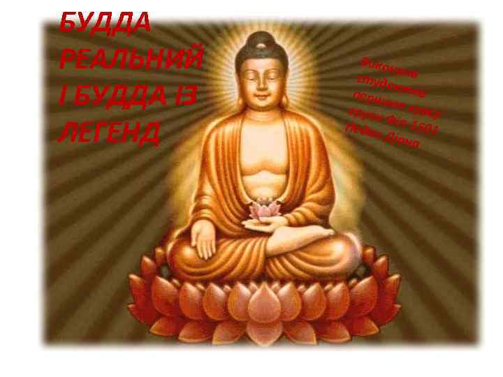 БУДДА РЕАЛЬНИЙ І БУДДА ІЗ ЛЕГЕНД Викон а студ ла ен перш тка о