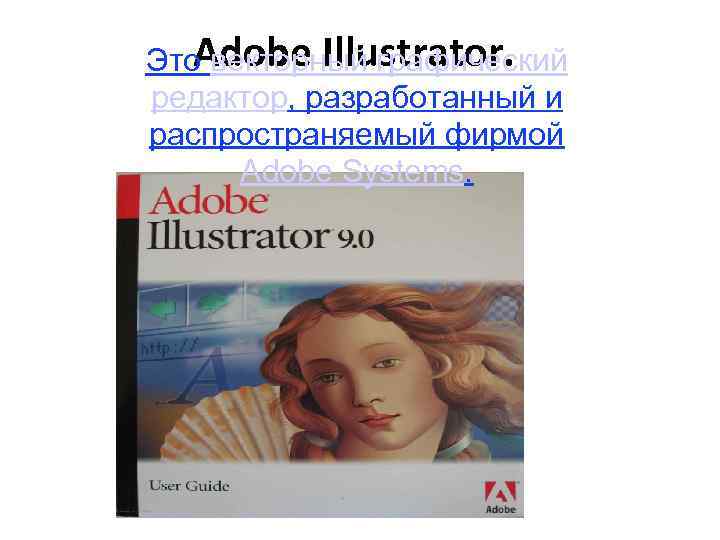 Adobe Illustrator. Это векторный графический редактор, разработанный и распространяемый фирмой Adobe Systems. 