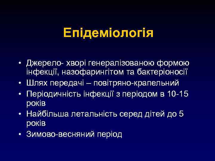 Епідеміологія • Джерело- хворі генералізованою формою інфекції, назофарингітом та бактеріоносії • Шлях передачі –