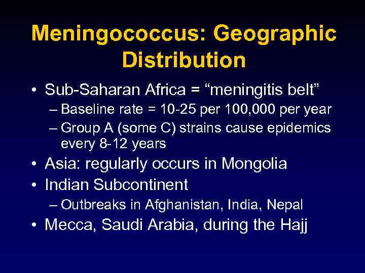 Meningococcus: Geographic Distribution • Sub-Saharan Africa = “meningitis belt” – Baseline rate = 10