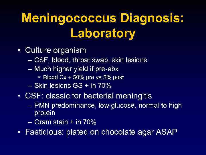 Meningococcus Diagnosis: Laboratory • Culture organism – CSF, blood, throat swab, skin lesions –