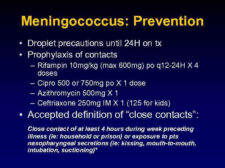 Meningococcus: Prevention • Droplet precautions until 24 H on tx • Prophylaxis of contacts