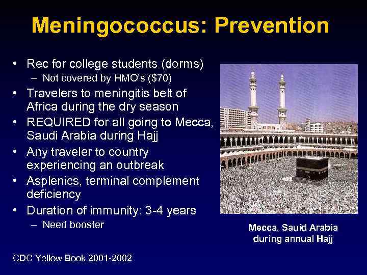 Meningococcus: Prevention • Rec for college students (dorms) – Not covered by HMO’s ($70)