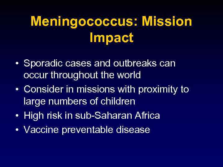 Meningococcus: Mission Impact • Sporadic cases and outbreaks can occur throughout the world •