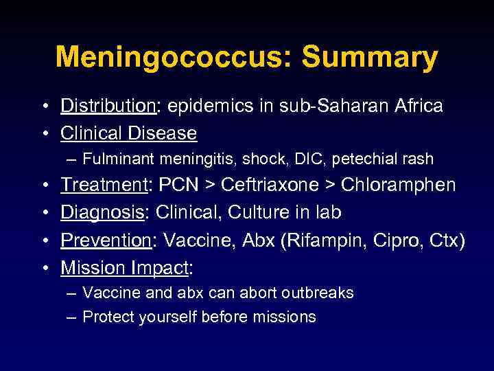 Meningococcus: Summary • Distribution: epidemics in sub-Saharan Africa • Clinical Disease – Fulminant meningitis,