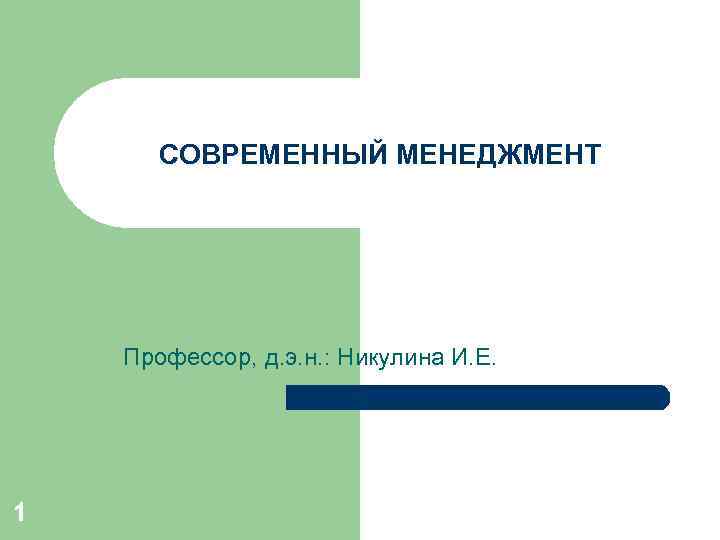 СОВРЕМЕННЫЙ МЕНЕДЖМЕНТ Профессор, д. э. н. : Никулина И. Е. 1 