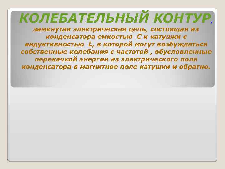КОЛЕБАТЕЛЬНЫЙ КОНТУР, замкнутая электрическая цепь, состоящая из конденсатора емкостью С и катушки с индуктивностью