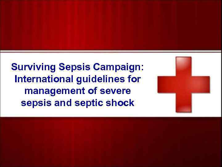 Surviving Sepsis Campaign International Guidelines For Management Of