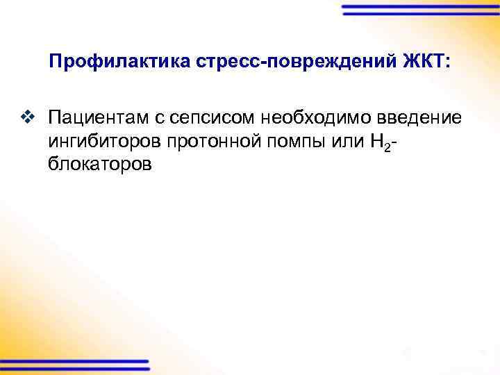 Профилактика стресс-повреждений ЖКТ: v Пациентам с сепсисом необходимо введение ингибиторов протонной помпы или H