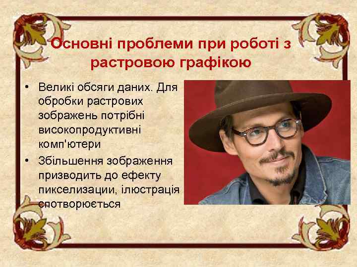 Основні проблеми при роботі з растровою графікою • Великі обсяги даних. Для обробки растрових