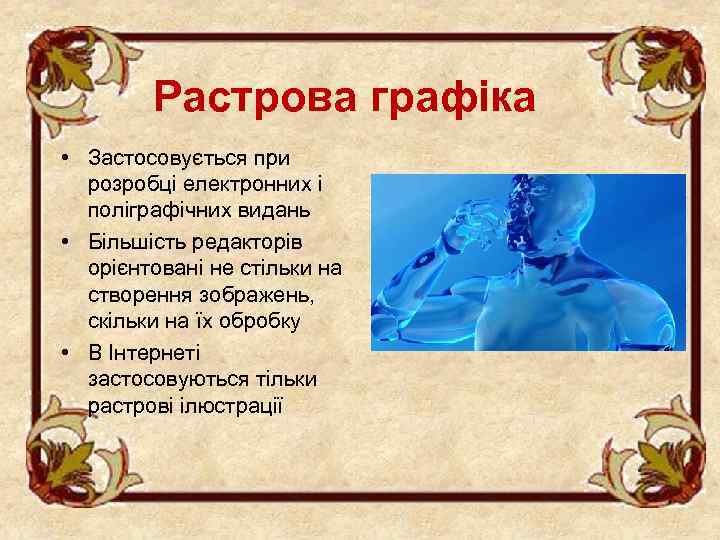 Растрова графіка • Застосовується при розробці електронних і поліграфічних видань • Більшість редакторів орієнтовані