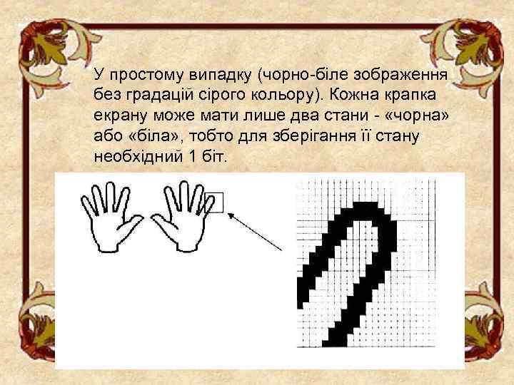 У простому випадку (чорно-біле зображення без градацій сірого кольору). Кожна крапка екрану може мати