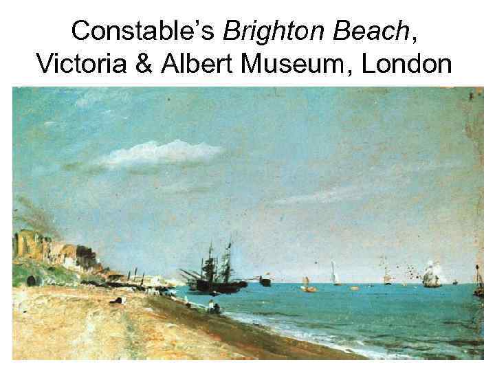 Constable’s Brighton Beach, Victoria & Albert Museum, London 