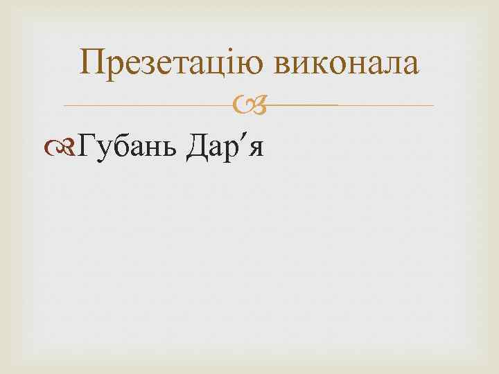Презетацію виконала Губань Дар’я 