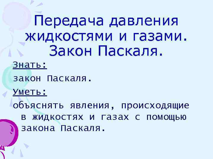 Передача давления жидкостями и газами. Закон Паскаля. Знать: закон Паскаля. Уметь: объяснять явления, происходящие