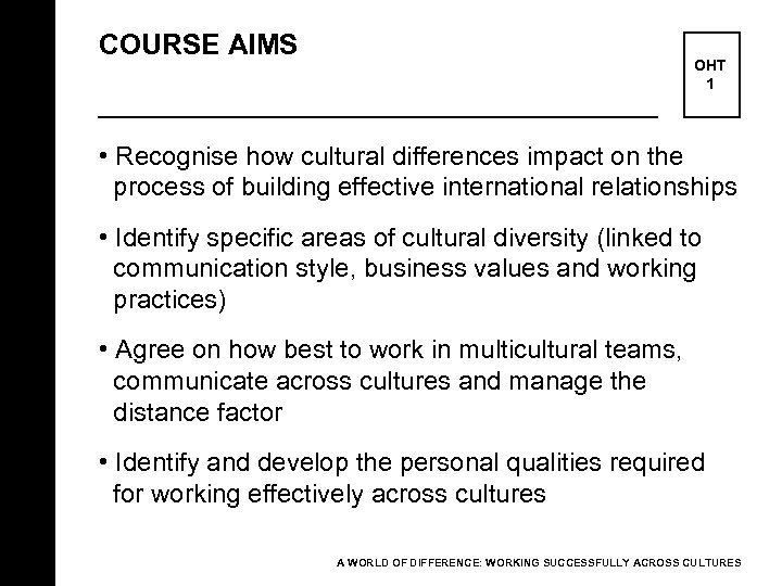 COURSE AIMS OHT 1 • Recognise how cultural differences impact on the process of