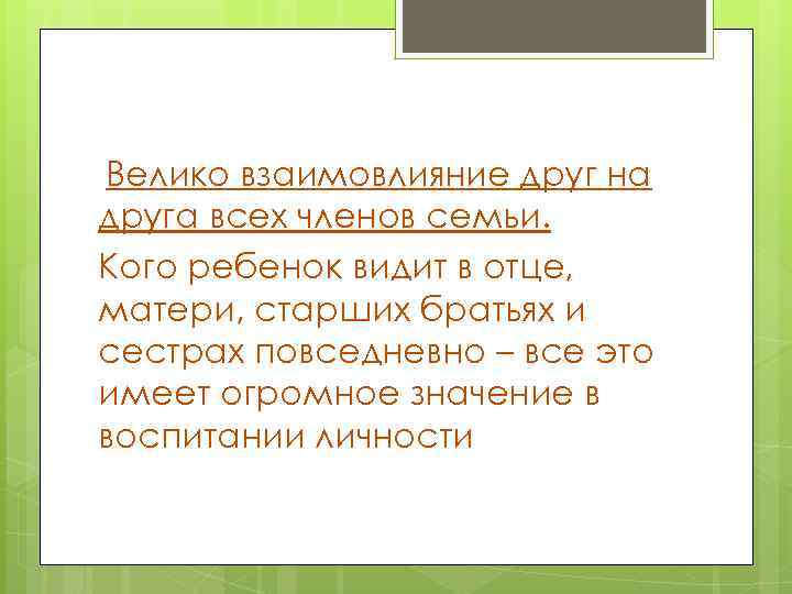 Велико взаимовлияние друг на друга всех членов семьи. Кого ребенок видит в отце, матери,